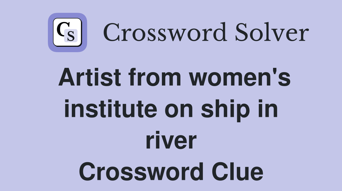Artist from women's institute on ship in river Crossword Clue
