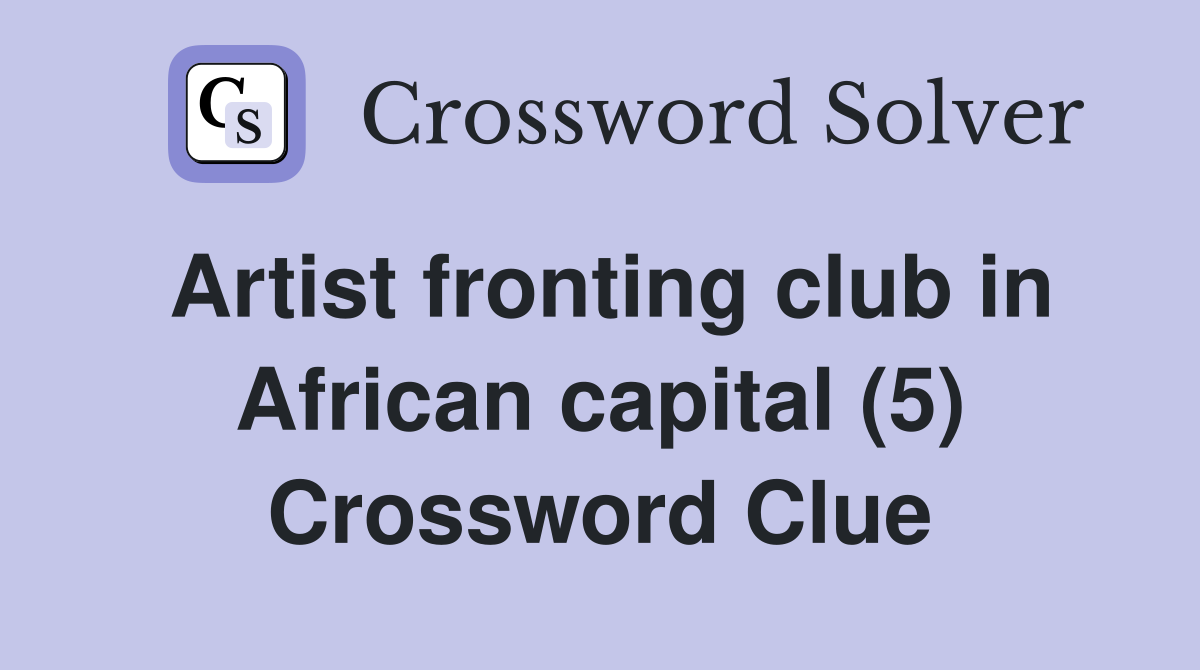 Artist fronting club in African capital (5) Crossword Clue