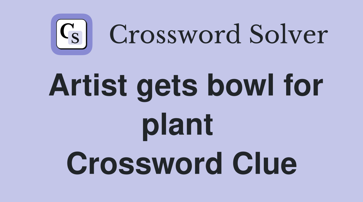 Artist gets bowl for plant  Crossword Clue