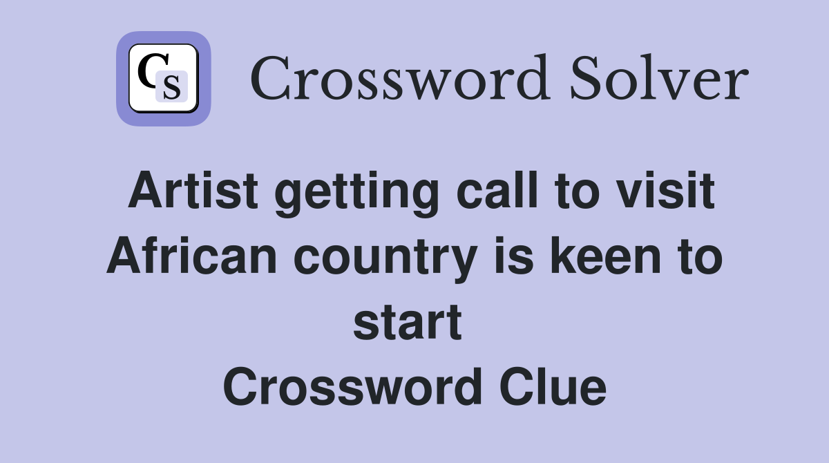 Artist getting call to visit African country is keen to start  Crossword Clue
