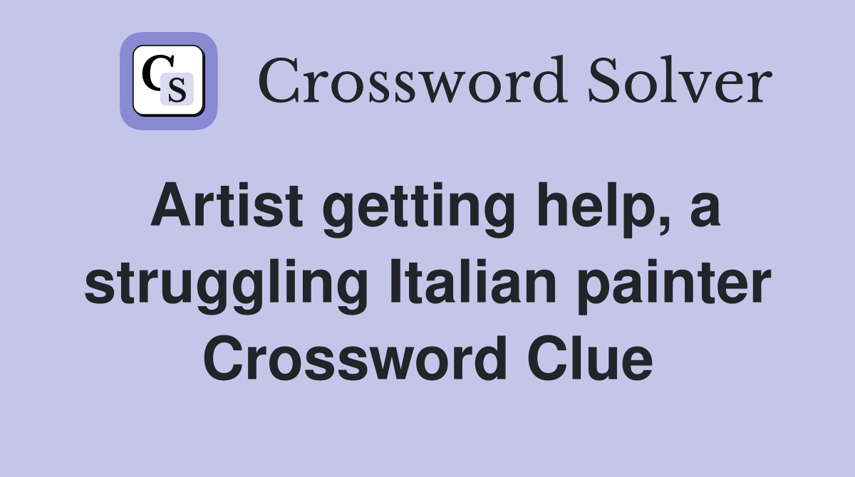 Artist getting help, a struggling Italian painter Crossword Clue