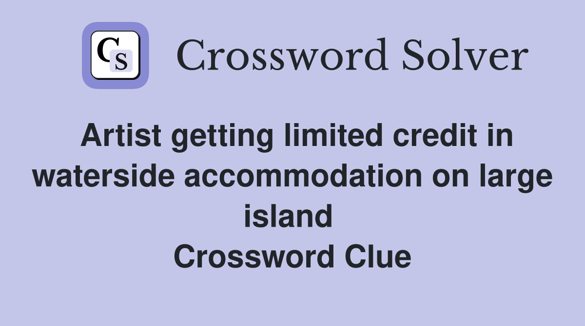 Artist getting limited credit in waterside accommodation on large island  Crossword Clue