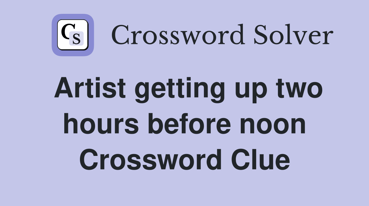 Artist getting up two hours before noon Crossword Clue
