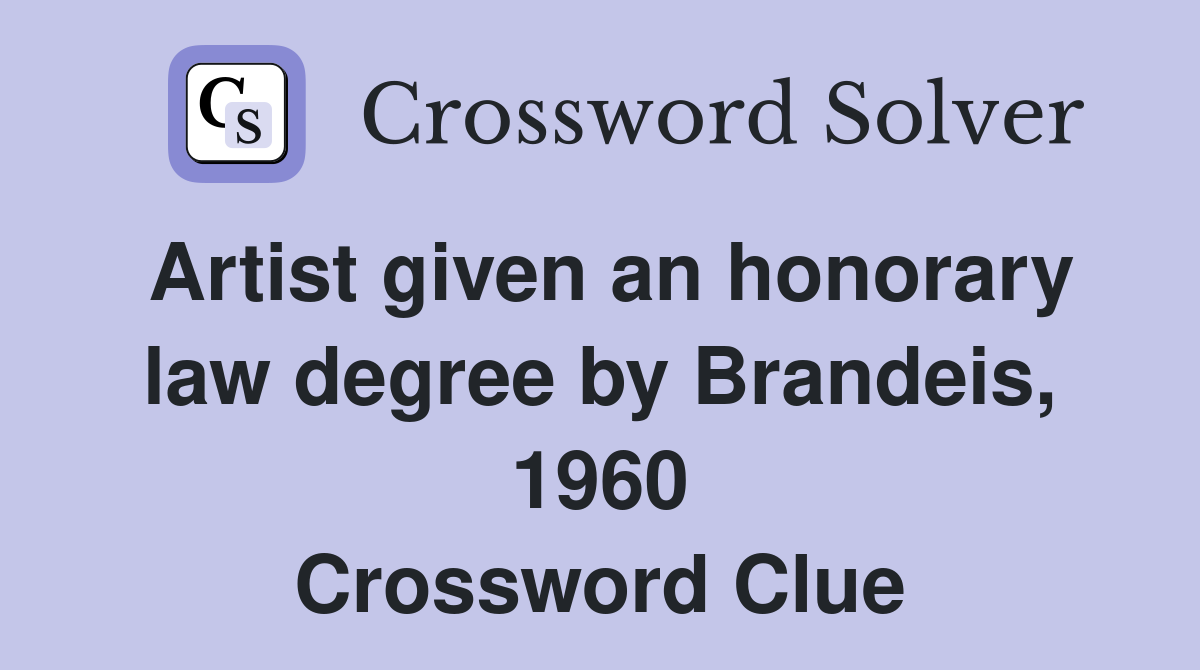 Artist given an honorary law degree by Brandeis, 1960 Crossword Clue