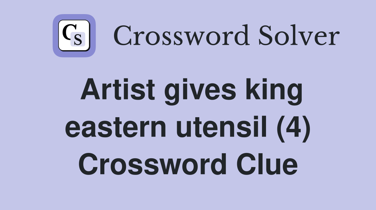 Artist gives king eastern utensil (4) Crossword Clue
