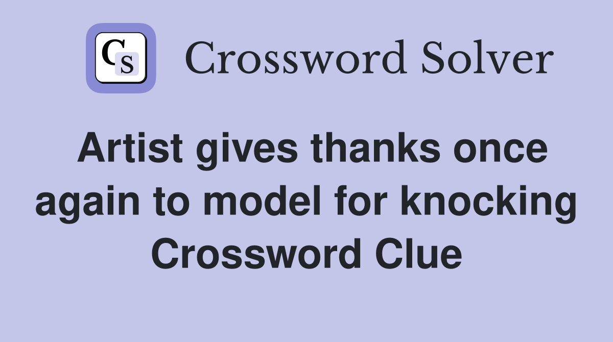Artist gives thanks once again to model for knocking Crossword Clue