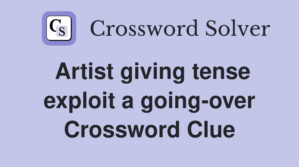 Artist giving tense exploit a going-over Crossword Clue