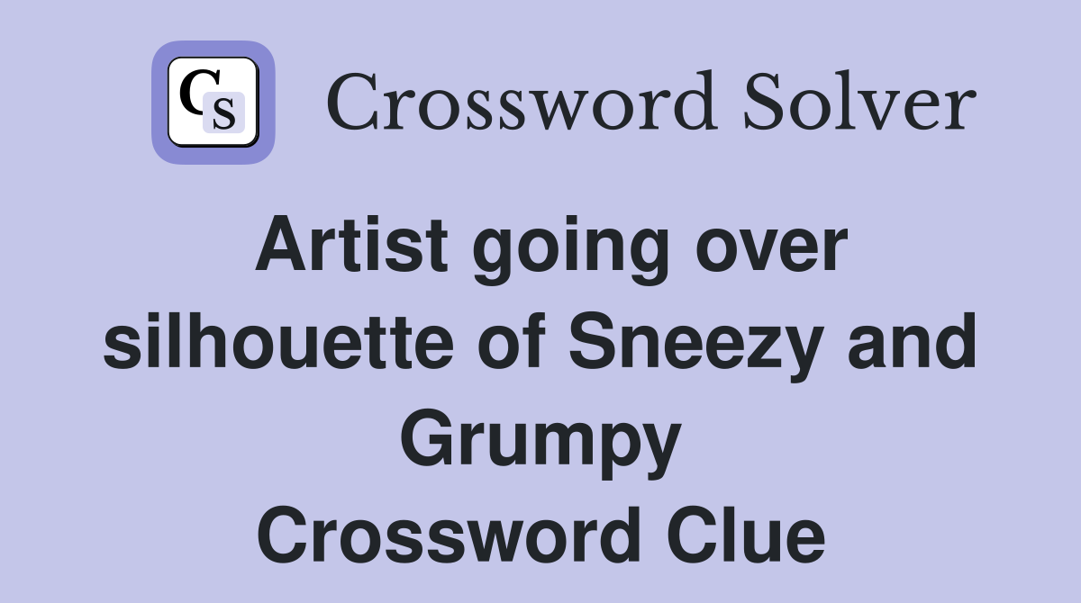 Artist going over silhouette of Sneezy and Grumpy Crossword Clue