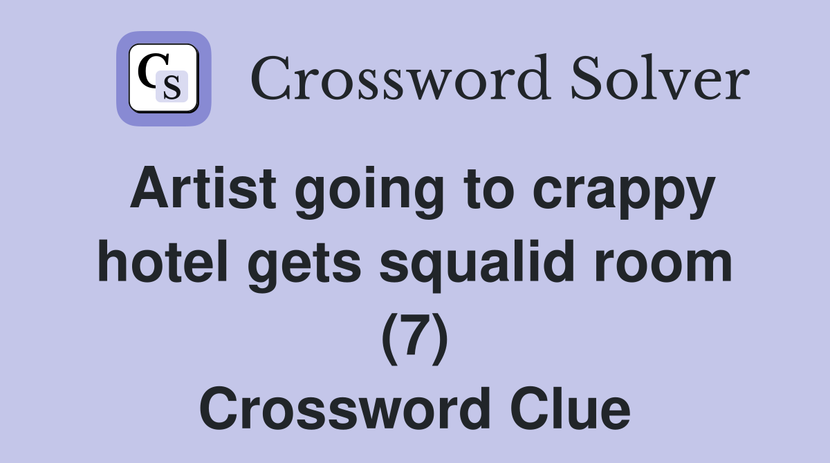 Artist going to crappy hotel gets squalid room (7) Crossword Clue