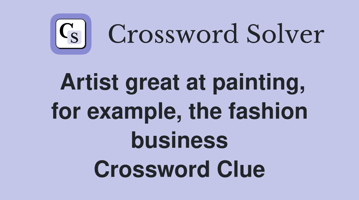 Artist great at painting, for example, the fashion business Crossword Clue