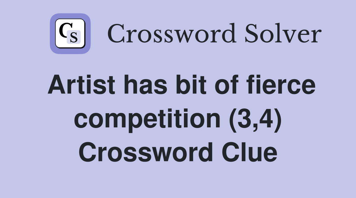 Artist has bit of fierce competition (3,4) Crossword Clue