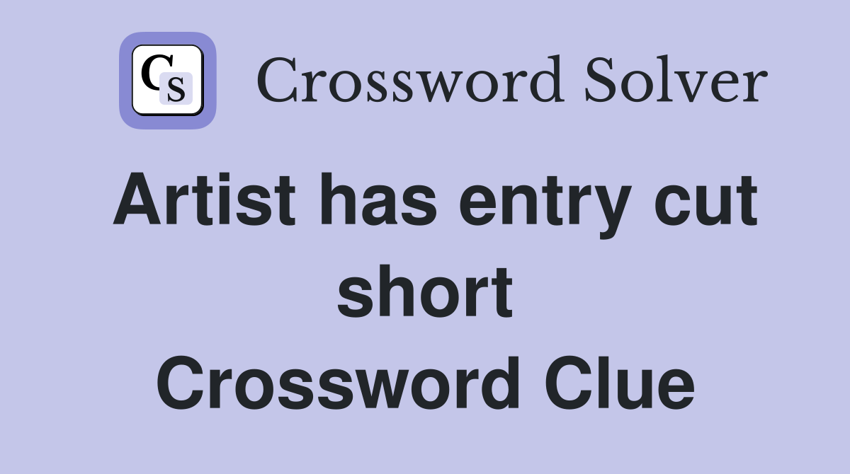 Artist has entry cut short Crossword Clue