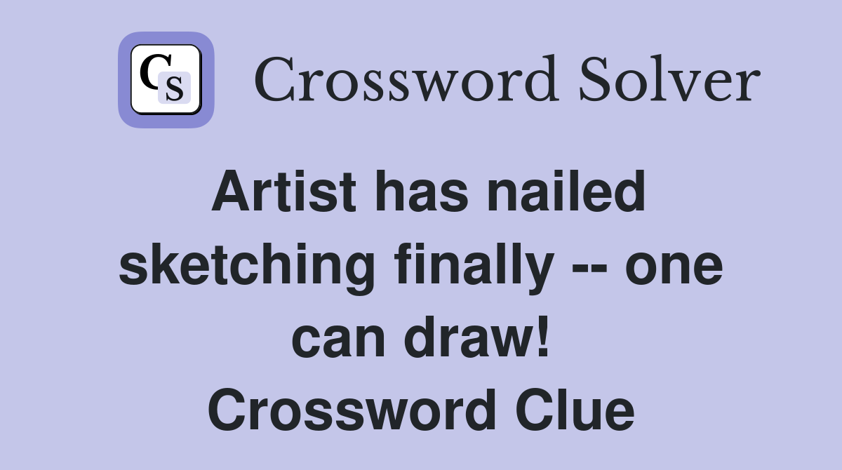 Artist has nailed sketching finally -- one can draw! Crossword Clue