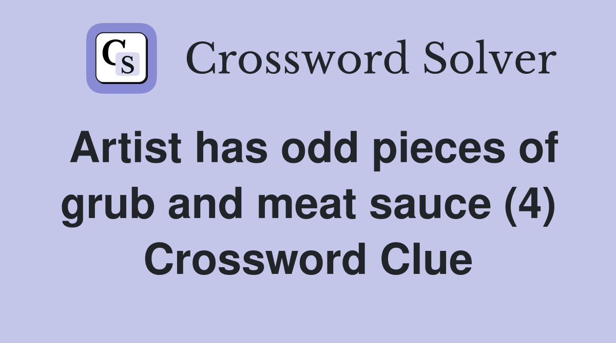 Artist has odd pieces of grub and meat sauce (4) Crossword Clue