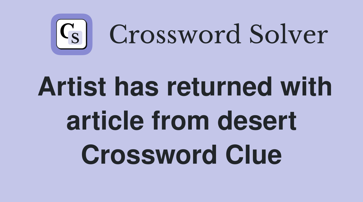 Artist has returned with article from desert Crossword Clue