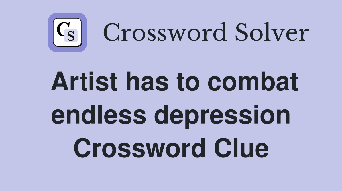 Artist has to combat endless depression Crossword Clue
