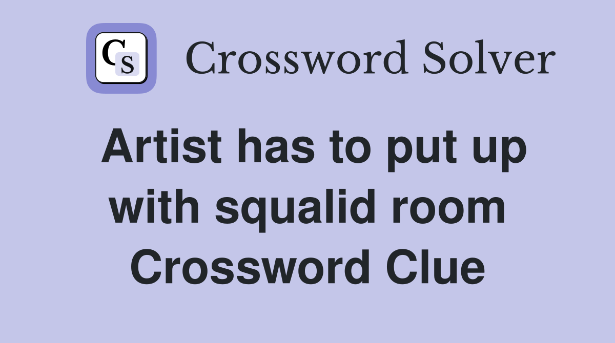 Artist has to put up with squalid room Crossword Clue