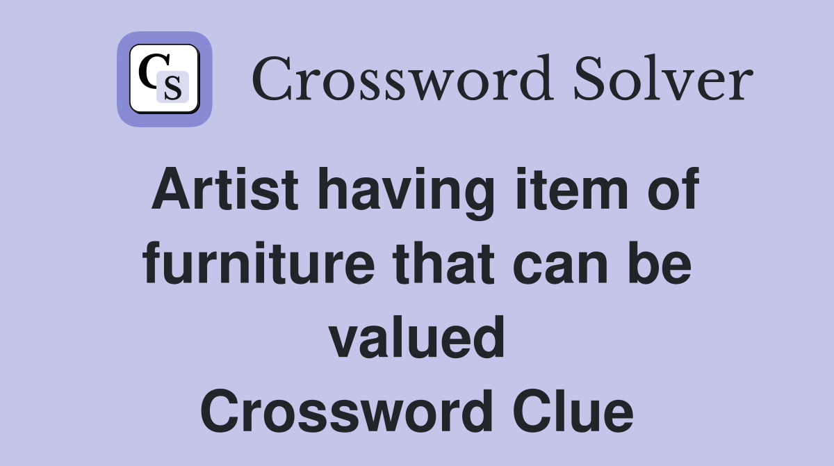 Artist having item of furniture that can be valued Crossword Clue