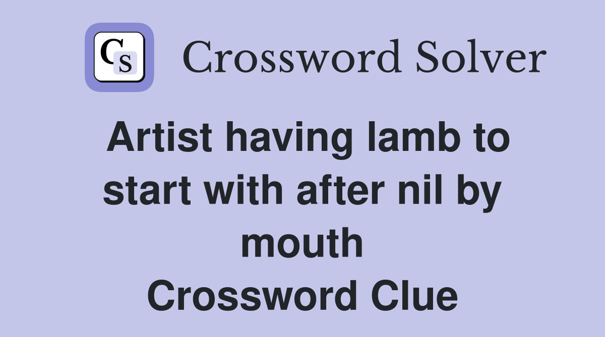 Artist having lamb to start with after nil by mouth Crossword Clue