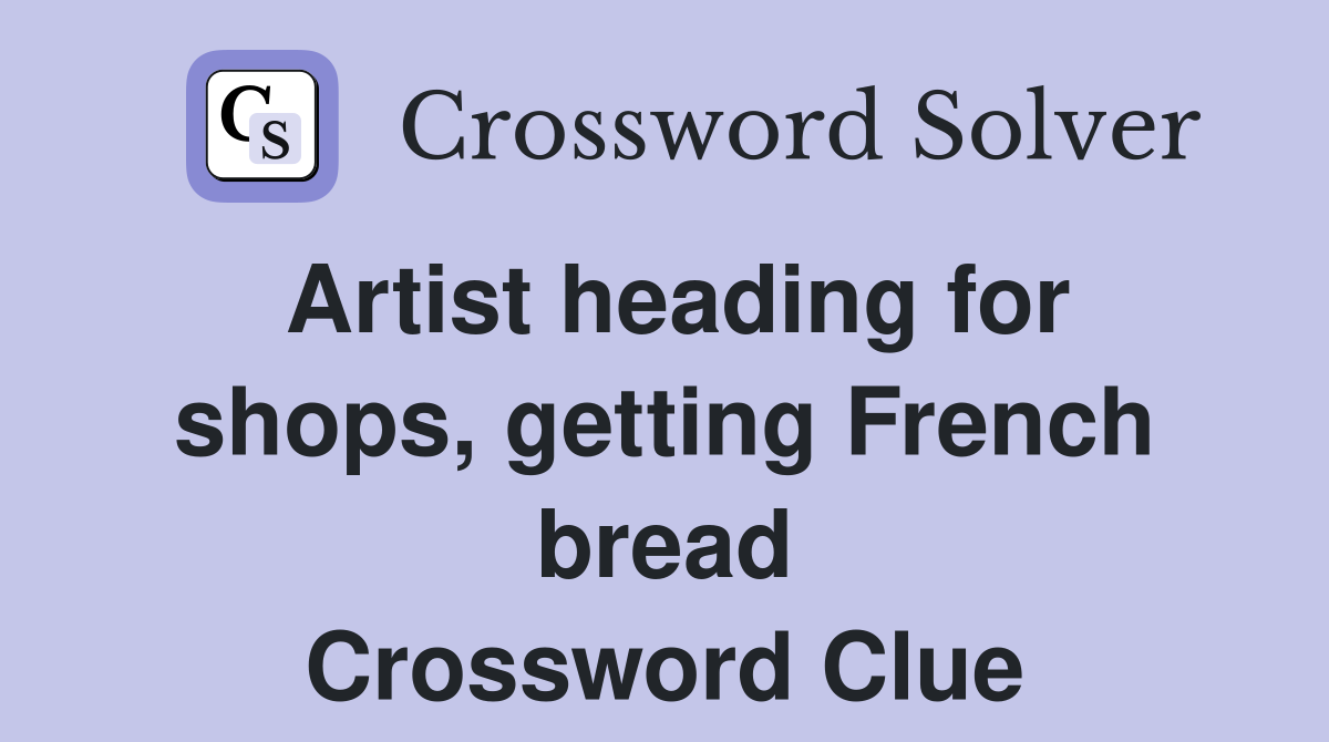 Artist heading for shops, getting French bread Crossword Clue