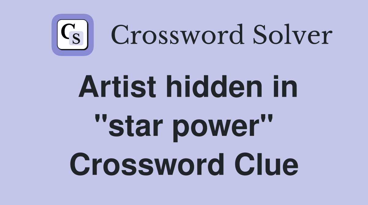 Artist hidden in "star power" Crossword Clue