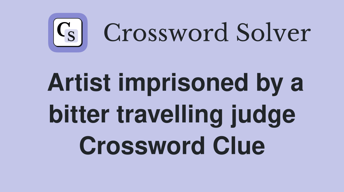 Artist imprisoned by a bitter travelling judge Crossword Clue