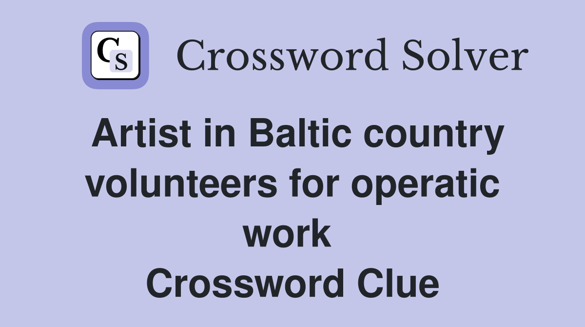 Artist in Baltic country volunteers for operatic work  Crossword Clue