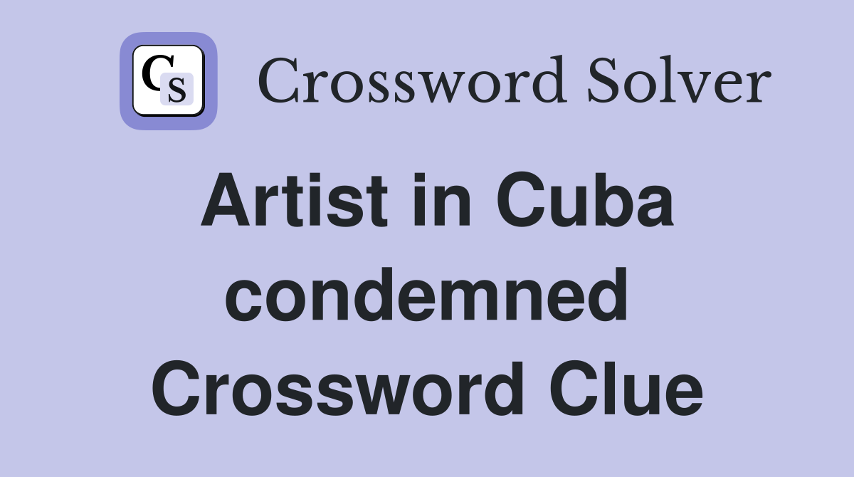 Artist in Cuba condemned Crossword Clue