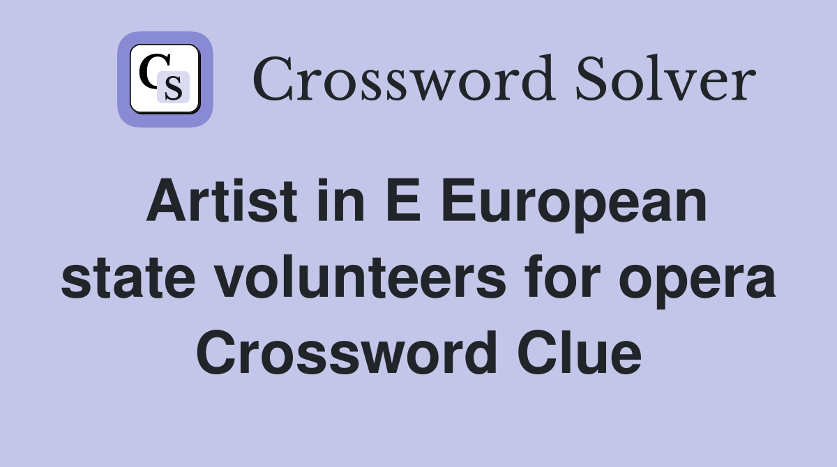 Artist in E European state volunteers for opera Crossword Clue