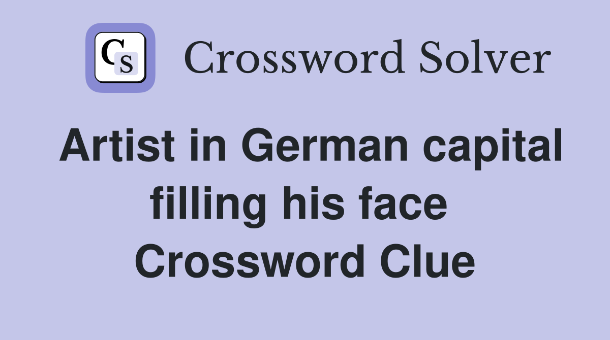 Artist in German capital filling his face  Crossword Clue