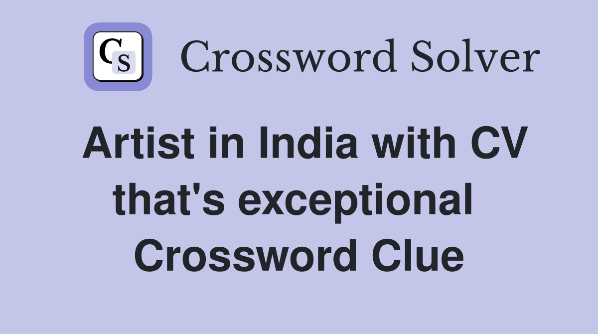 Artist in India with CV that's exceptional  Crossword Clue