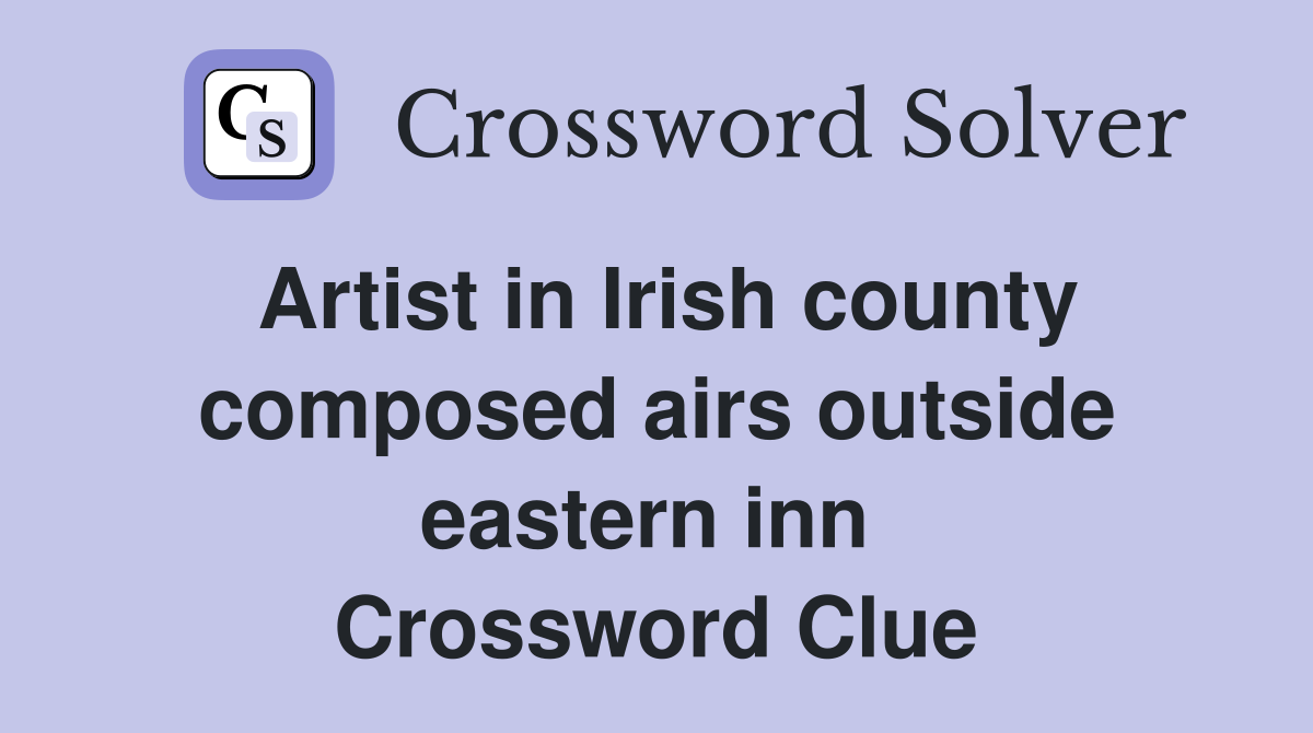 Artist in Irish county composed airs outside eastern inn  Crossword Clue