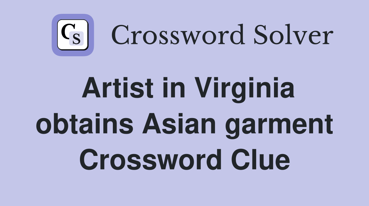Artist in Virginia obtains Asian garment Crossword Clue