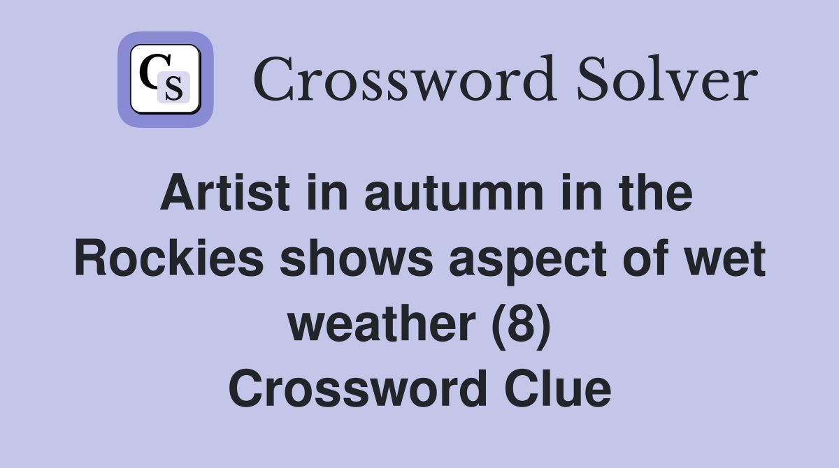 Artist in autumn in the Rockies shows aspect of wet weather (8) Crossword Clue