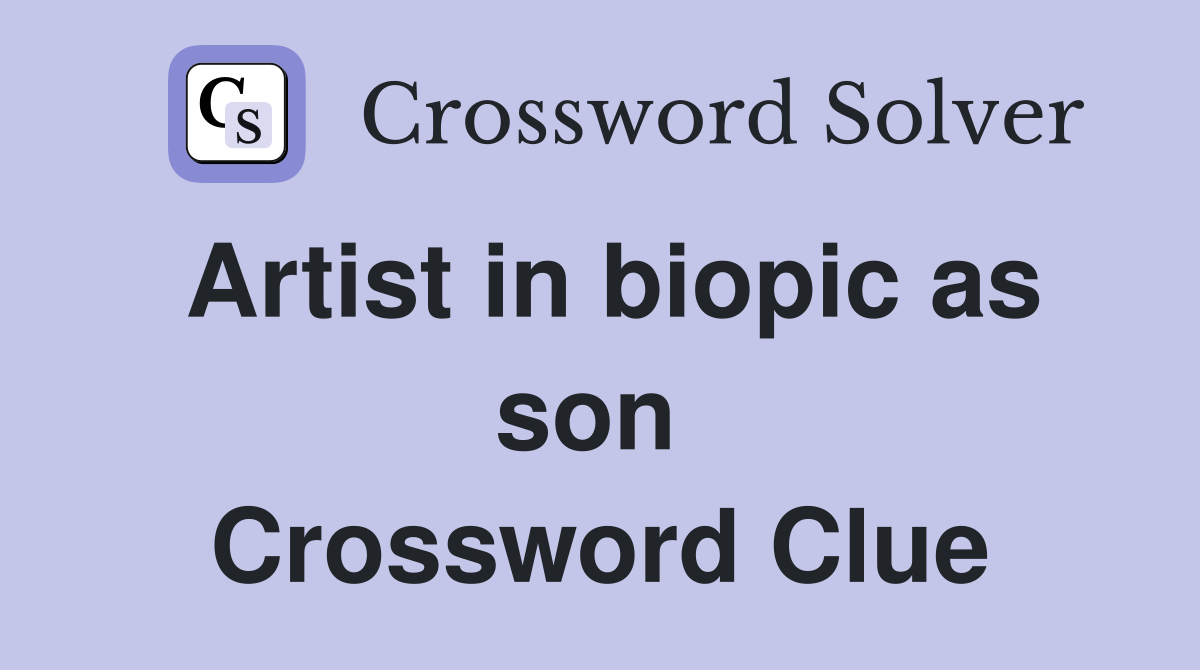 Artist in biopic as son  Crossword Clue