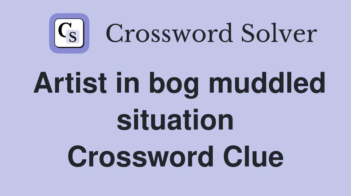 Artist in bog muddled situation Crossword Clue