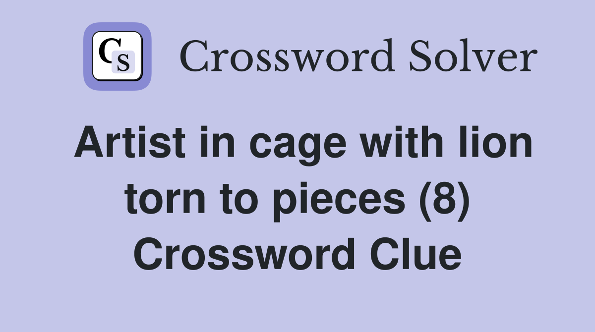 Artist in cage with lion torn to pieces (8) Crossword Clue