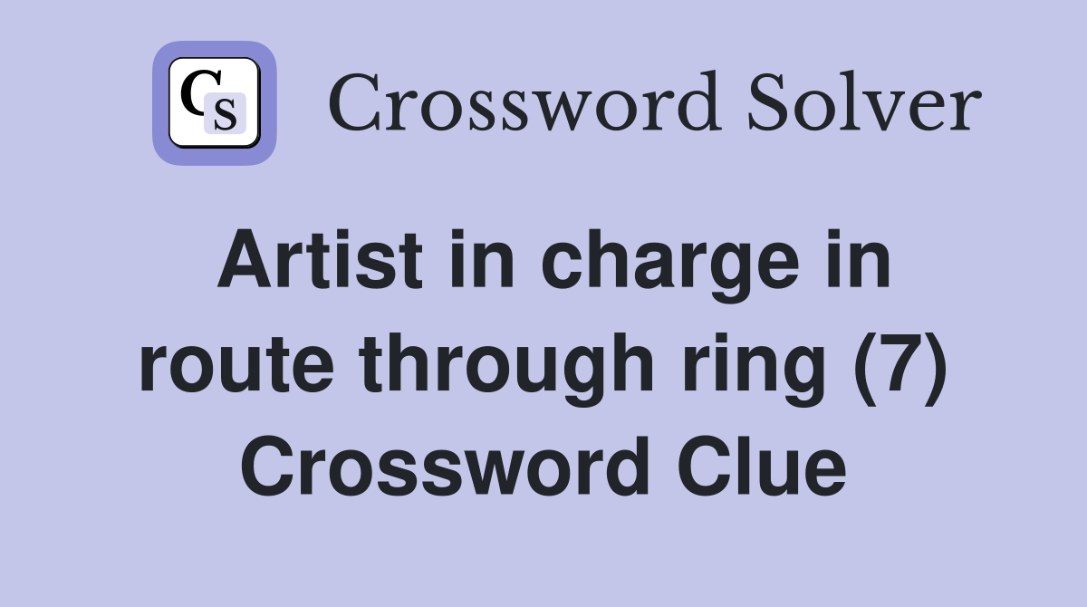 Artist in charge in route through ring (7) Crossword Clue