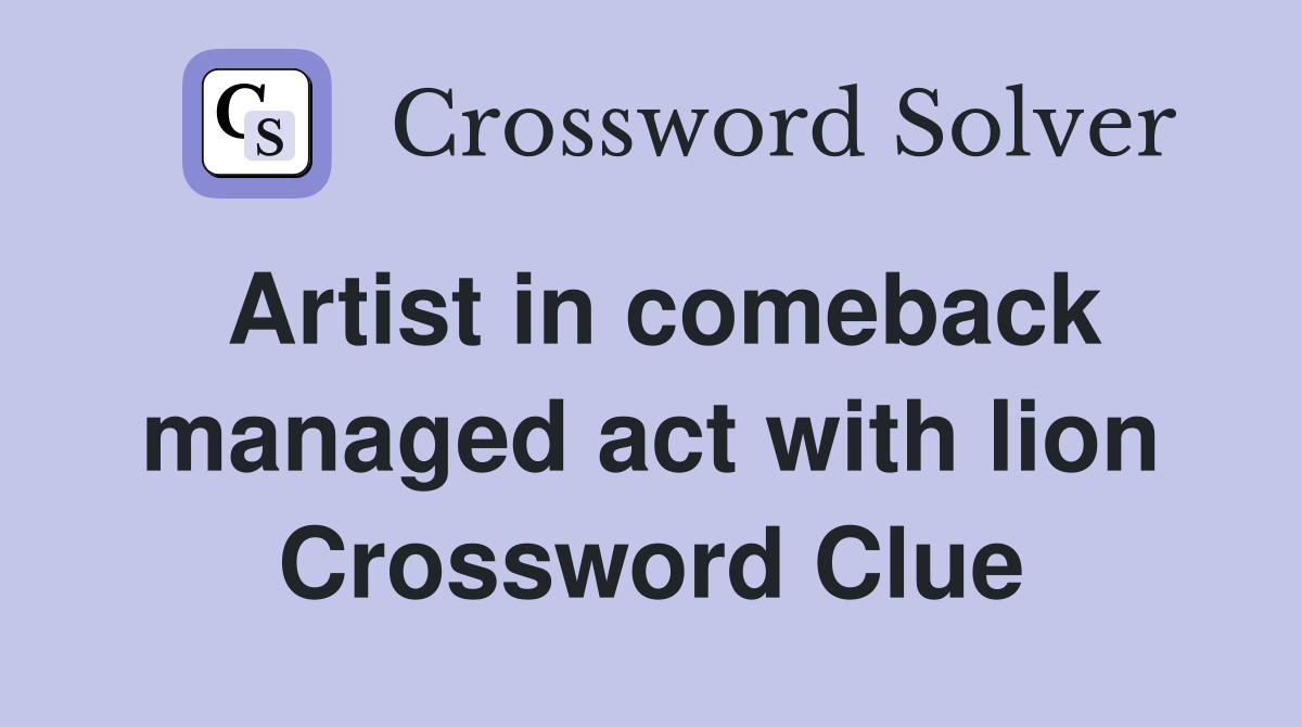 Artist in comeback managed act with lion Crossword Clue