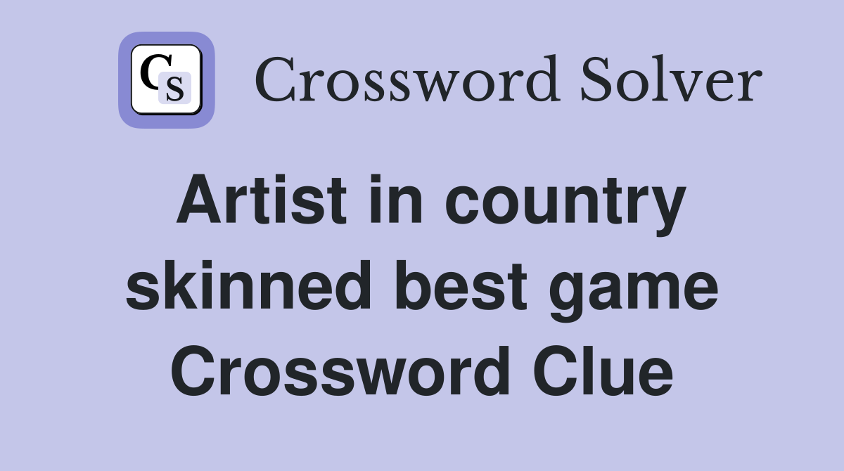 Artist in country skinned best game Crossword Clue