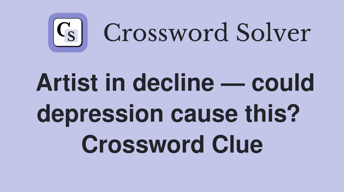 Artist in decline — could depression cause this?  Crossword Clue