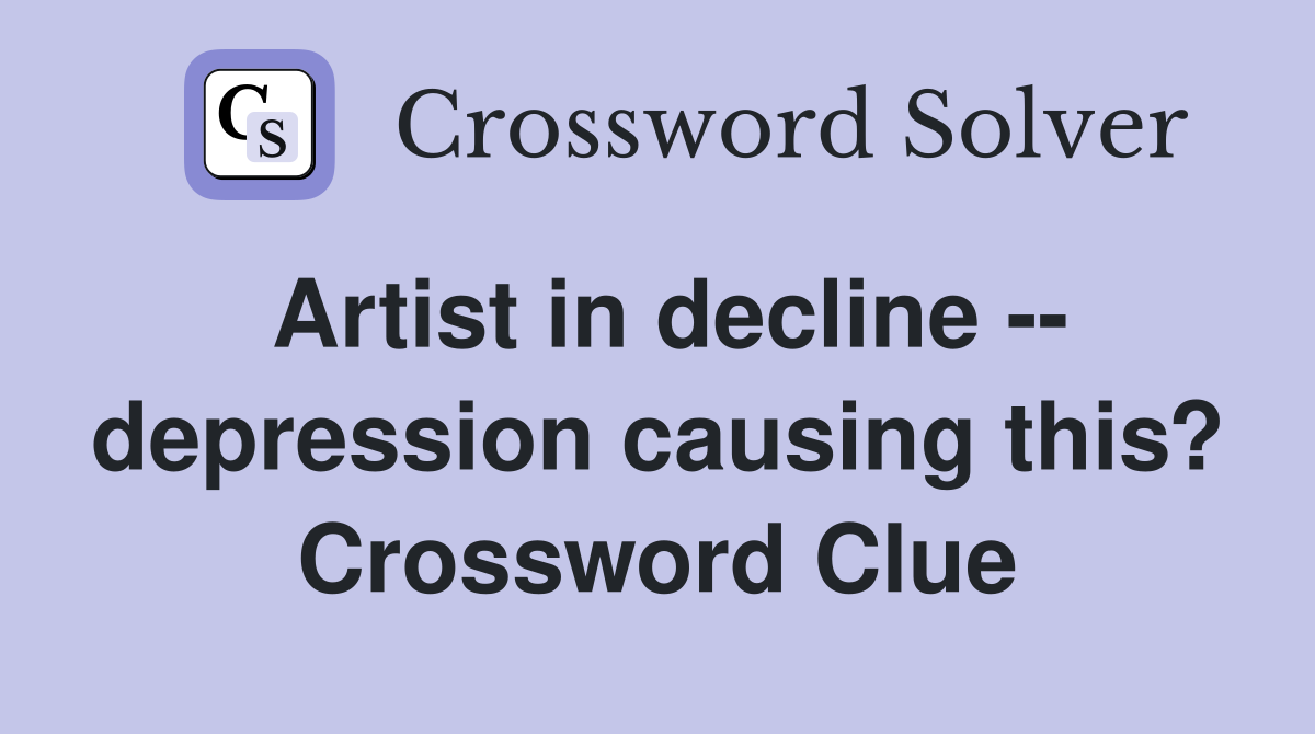 Artist in decline -- depression causing this? Crossword Clue