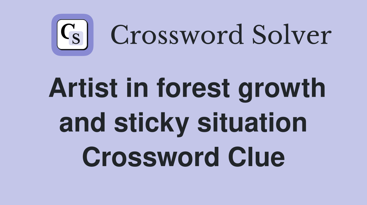 Artist in forest growth and sticky situation Crossword Clue