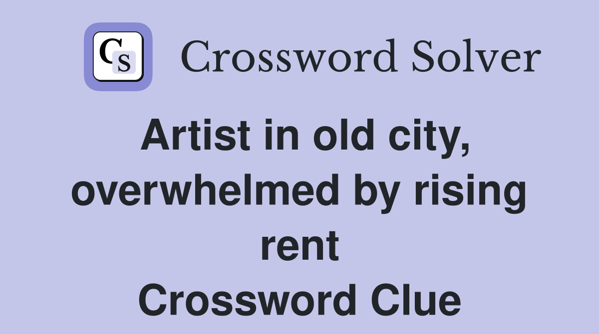 Artist in old city, overwhelmed by rising rent Crossword Clue