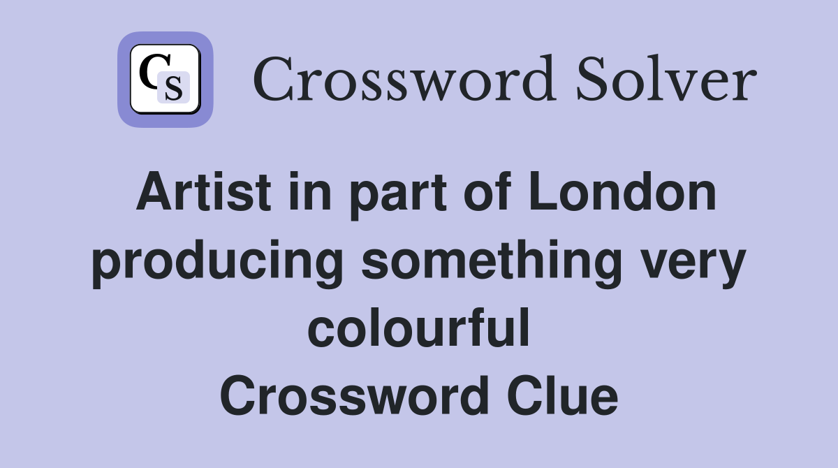 Artist in part of London producing something very colourful Crossword Clue