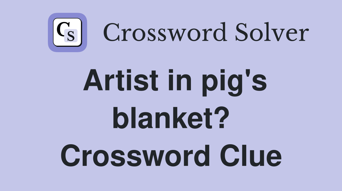 Artist in pig's blanket? Crossword Clue