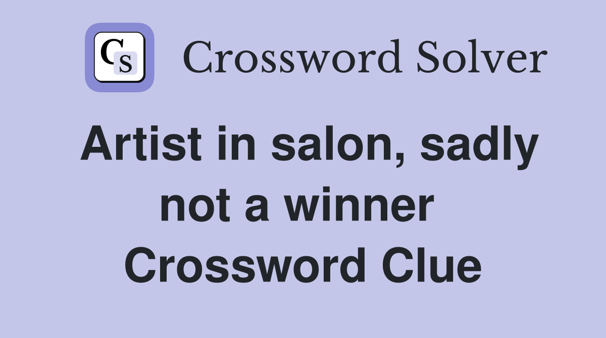 Artist in salon, sadly not a winner  Crossword Clue