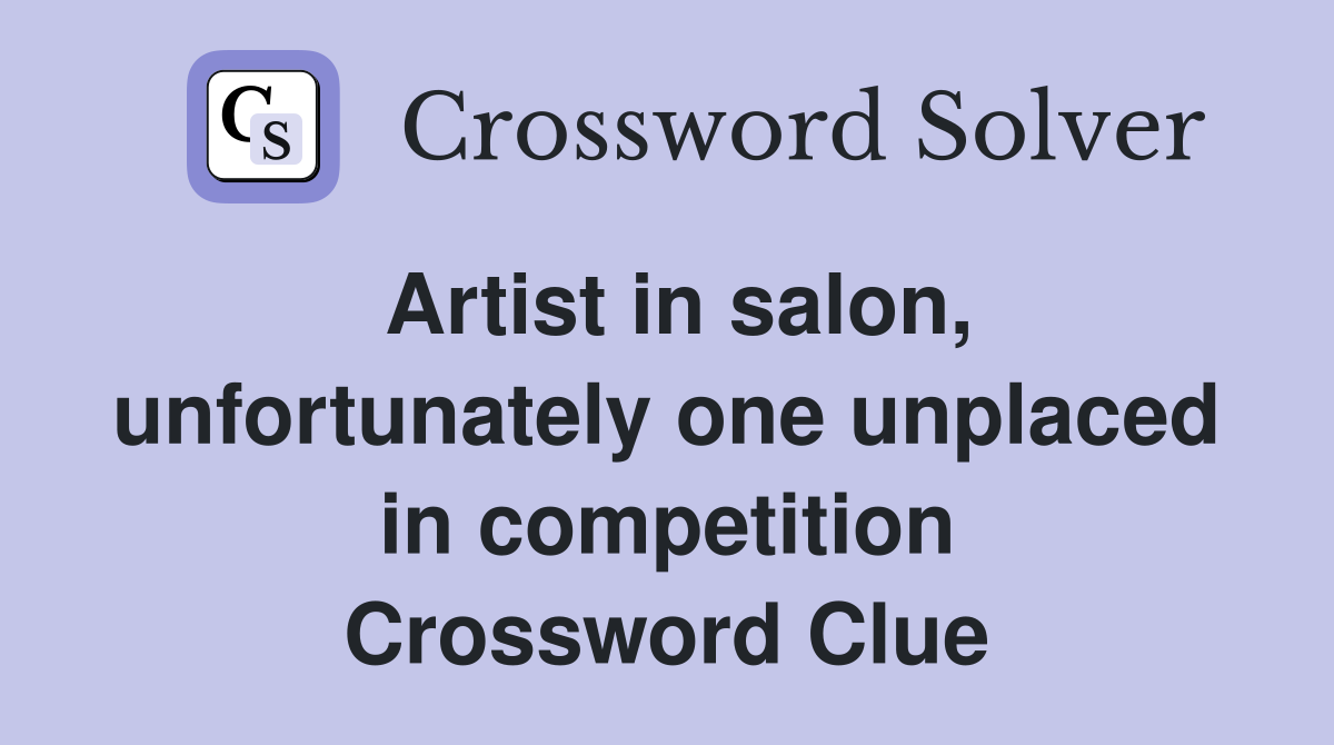 Artist in salon, unfortunately one unplaced in competition Crossword Clue