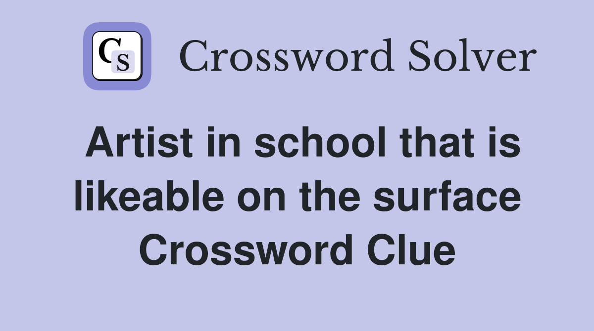 Artist in school that is likeable on the surface Crossword Clue