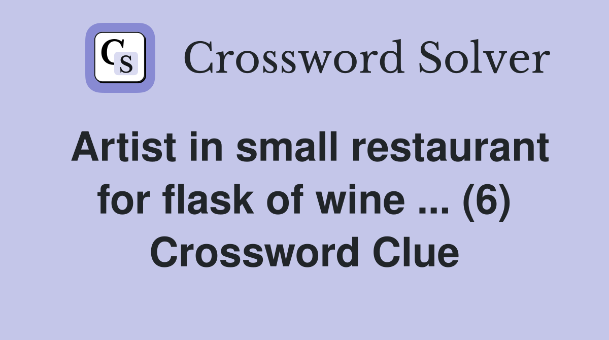 Artist in small restaurant for flask of wine ... (6) Crossword Clue